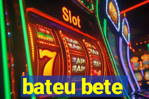 bateu bete