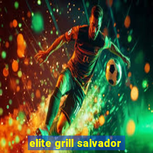 elite grill salvador