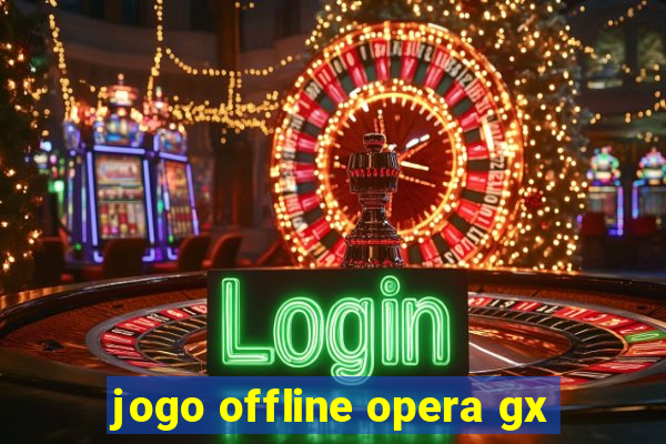 jogo offline opera gx