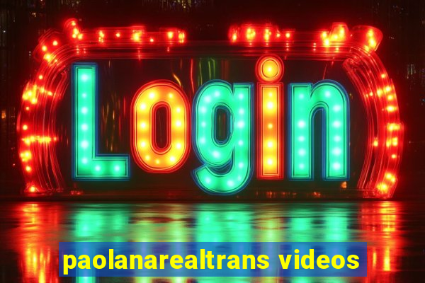 paolanarealtrans videos