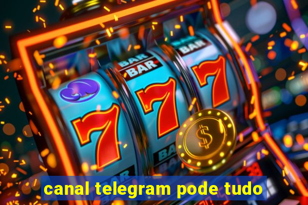 canal telegram pode tudo