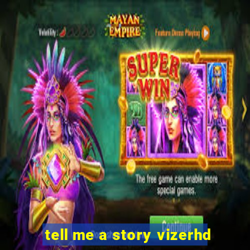 tell me a story vizerhd