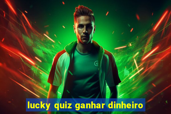 lucky quiz ganhar dinheiro