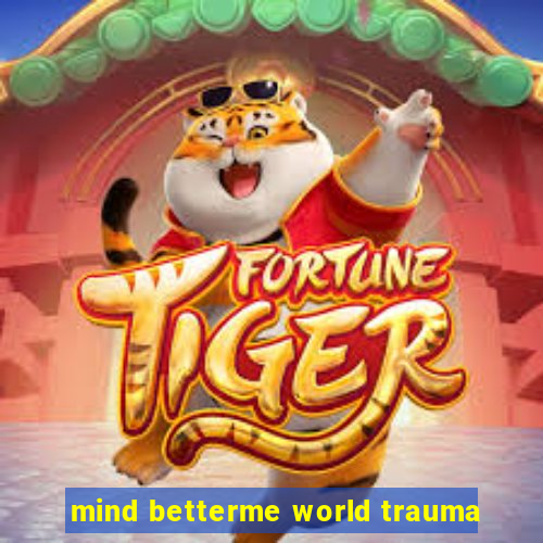 mind betterme world trauma