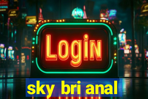 sky bri anal