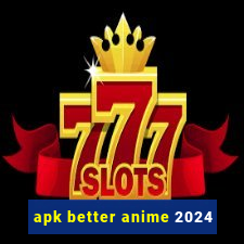 apk better anime 2024