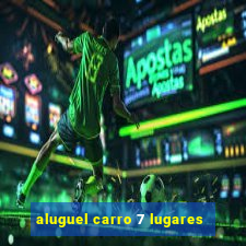 aluguel carro 7 lugares