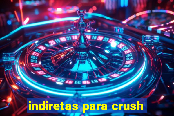 indiretas para crush