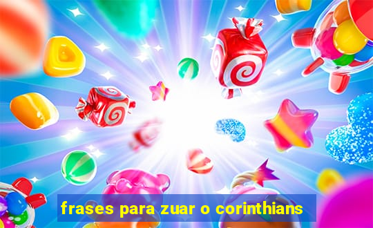 frases para zuar o corinthians