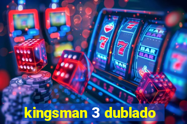 kingsman 3 dublado