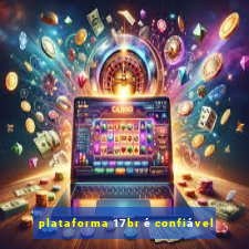 plataforma 17br é confiável