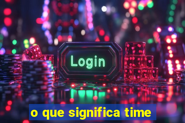 o que significa time