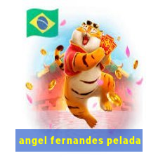 angel fernandes pelada