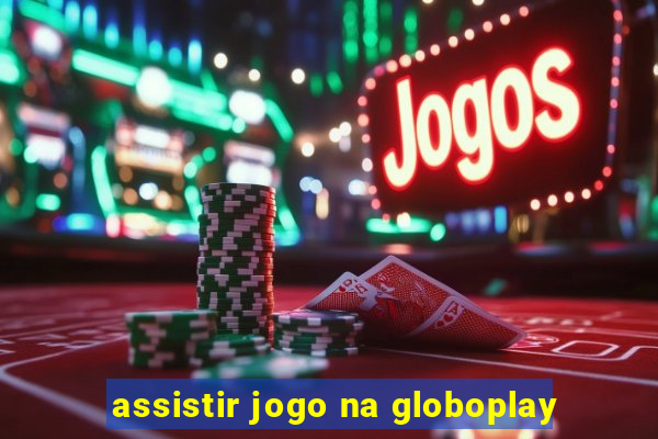 assistir jogo na globoplay