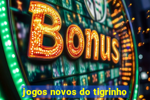 jogos novos do tigrinho