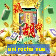 ani rocha nua