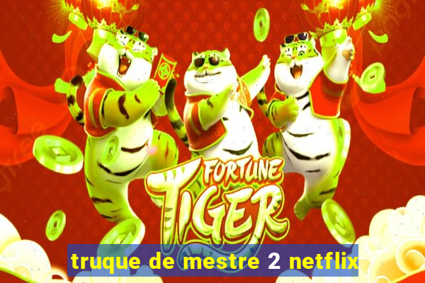 truque de mestre 2 netflix