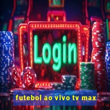 futebol ao vivo tv max