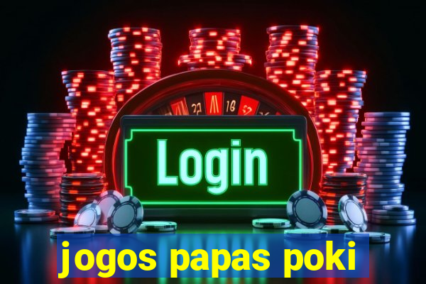 jogos papas poki