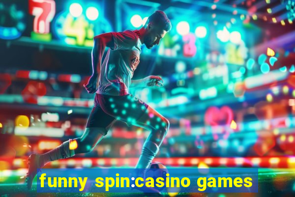 funny spin:casino games