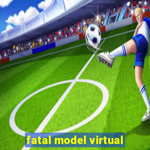 fatal model virtual