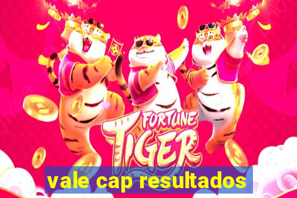 vale cap resultados