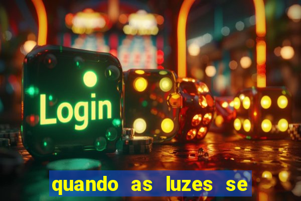 quando as luzes se apagam redecanais