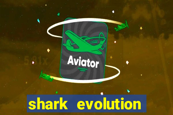 shark evolution dinheiro infinito