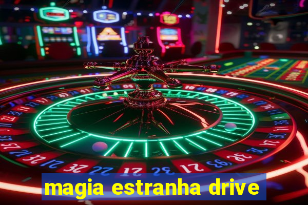 magia estranha drive