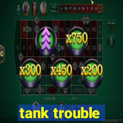 tank trouble