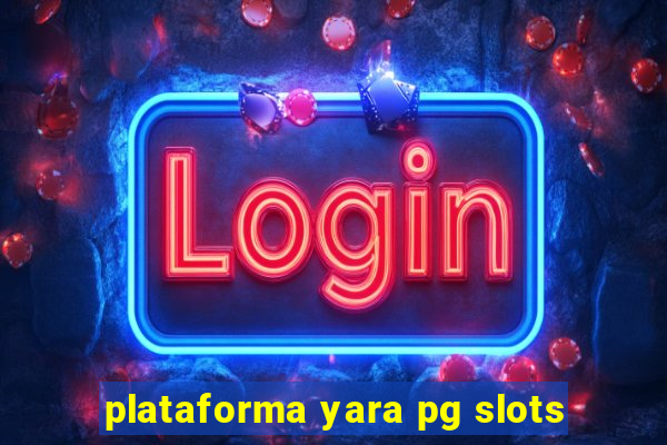 plataforma yara pg slots