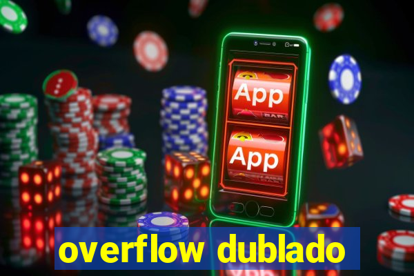 overflow dublado