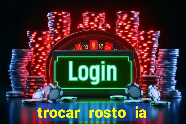 trocar rosto ia online mudar rosto