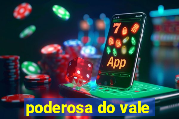 poderosa do vale