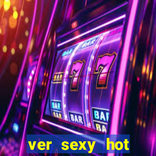 ver sexy hot online grátis