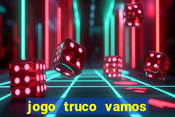 jogo truco vamos paga mesmo