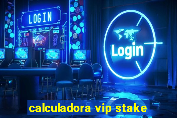 calculadora vip stake