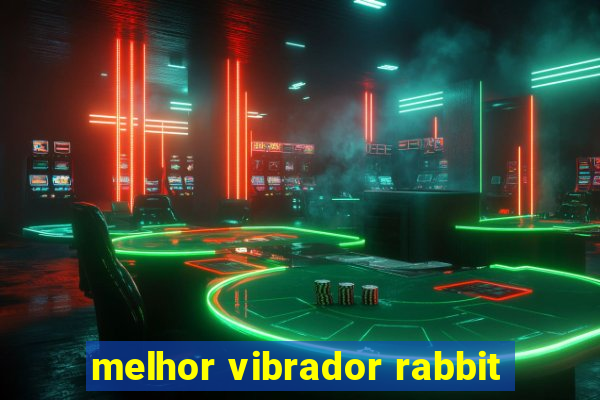 melhor vibrador rabbit