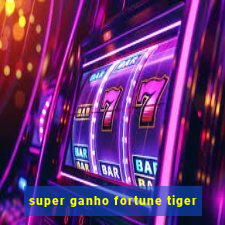 super ganho fortune tiger