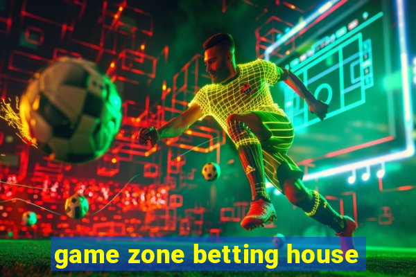 game zone betting house