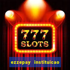 ezzepay instituicao de pagamento ltda