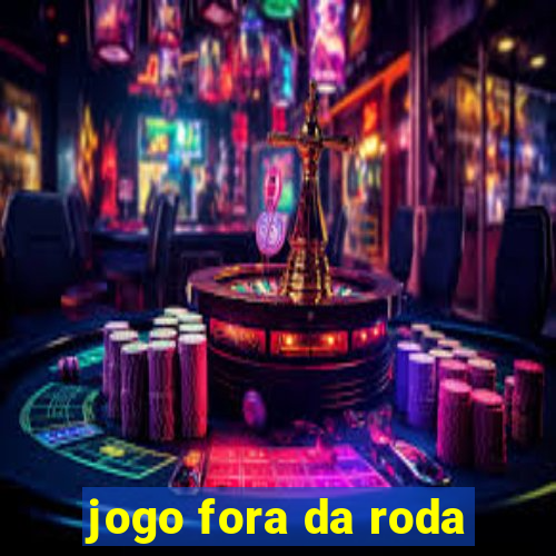 jogo fora da roda