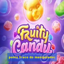 ponto fraco do manipulador