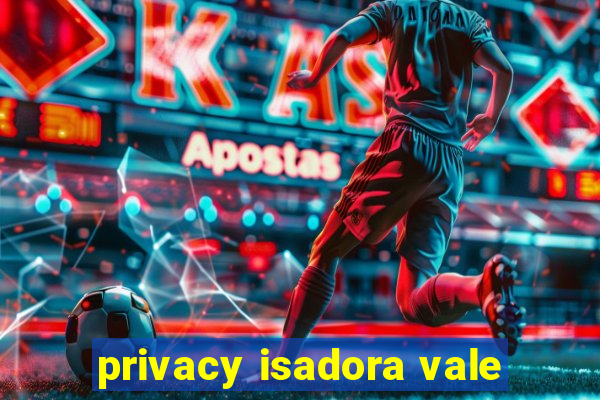 privacy isadora vale