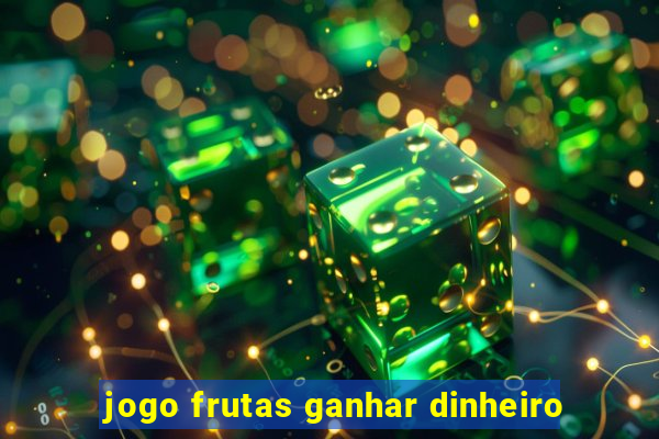 jogo frutas ganhar dinheiro