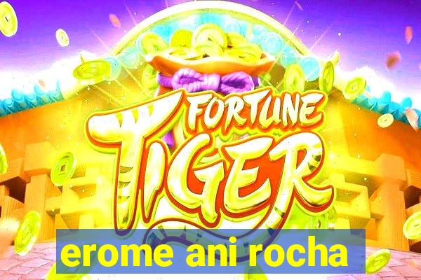 erome ani rocha