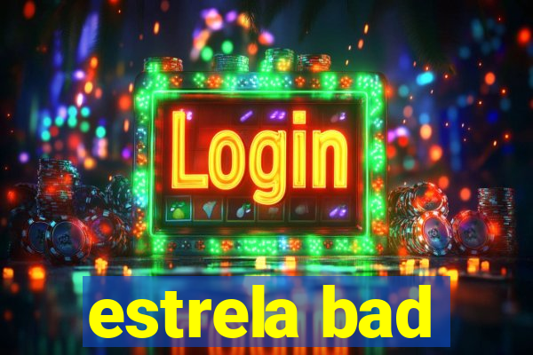 estrela bad