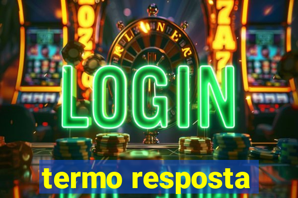 termo resposta