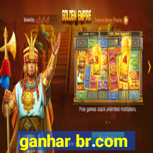 ganhar br.com