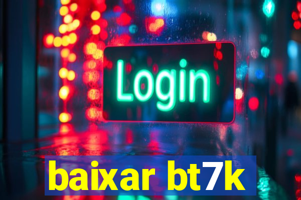 baixar bt7k